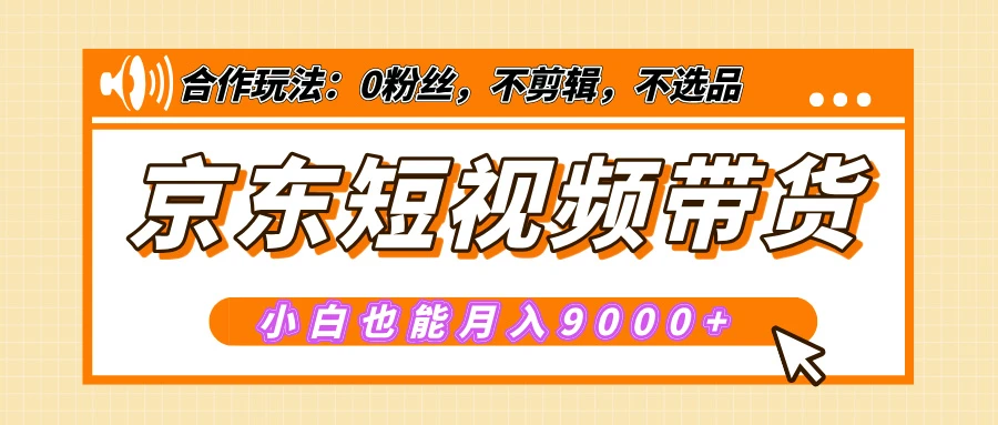【揭秘】京东短视频带货，小白也能月入9000+（附详细教程） 第1张