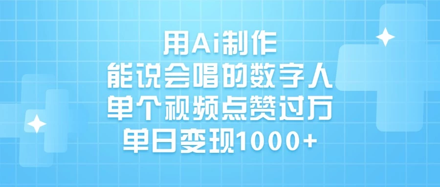 用Ai制作能说会唱的数字人，单个视频点赞过万，单日变现1000+ 第1张
