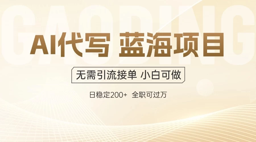 AI代写，无需引流接单，低门槛高收入，日入200以上 第1张